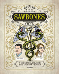 Title: The Sawbones Book: The Hilarious, Horrifying Road to Modern Medicine, Author: Justin McElroy