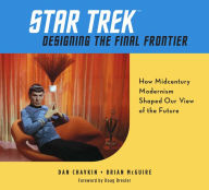 Title: Star Trek: Designing the Final Frontier: How Midcentury Modernism Shaped Our View of the Future, Author: Dan Chavkin