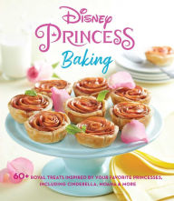 Title: Disney Princess Baking: 60+ Royal Treats Inspired by Your Favorite Princesses, Including Cinderella, Moana & More, Author: Weldon Owen
