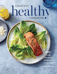 Title: Everyday Healthy Cookbook: 120+ Fresh, Flavorful Recipes for Every Meal, Author: Dana Jacobi