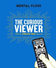 Title: Mental Floss The Curious Viewer: A Miscellany of Bingeable Streaming TV Shows from the Past Twenty Years, Author: Jennifer M. Wood