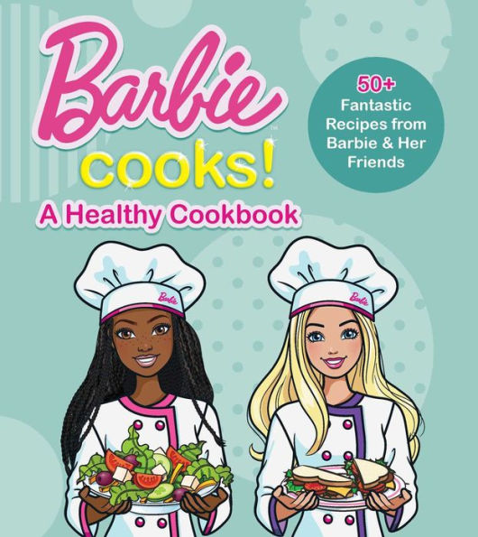 Barbie Cooks! A Heathy Cookbook: 50+ Fantastic Recipes from Barbie & Her Friends