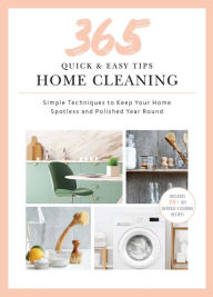 Title: 365 Quick & Easy Tips: Home Cleaning: Simple Techniques to Keep Your Home Spotless and Polished Year Round, Author: Weldon Owen