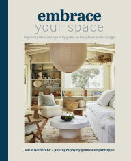 Title: Embrace Your Space: Organizing Ideas and Stylish Upgrades for Every Room on Any Budget, Author: Katie Holdefehr