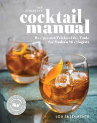 Title: The Complete Cocktail Manual: Recipes and Tricks of the Trade for Modern Mixologists, Author: Lou Bustamante