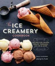 Title: The Ice Creamery Cookbook: Recipes for Frozen Treats, Toppings, Mix-Ins & More, Author: Shelly Kaldunski