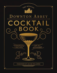 Title: The Official Downton Abbey Cocktail Book: Appropriate Libations for All Occasions, Author: Downton Abbey