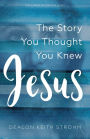 Jesus: The Story You Thought You Knew