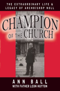 Title: Champion of the Church: The Extraordinary Life & Legacy of Archbishop Noll, Author: Ann Ball