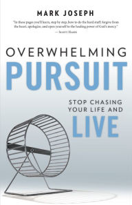 Title: Overwhelming Pursuit: Stop Chasing Your Life and Live, Author: Mark Joseph