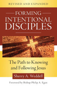 Title: Forming Intentional Disciples: The Path to Knowing and Following Jesus, Revised and Expanded, Author: Sherry A. Weddell Foreword by Bishop Philip A. Egan