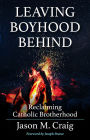 Leaving Boyhood Behind: Reclaiming Catholic Brotherhood