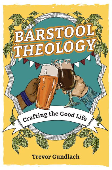 Barstool Theology: Crafting the Good Life