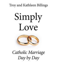 Title: Simply Love: Catholic Marriage Day by Day, Author: Troy And Kathleen Billings