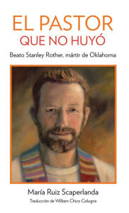 Title: The Shepherd Who Didn't Run: Blessed Stanley Rother, Martyr from Oklahoma, Spanish Edition, Author: María Ruiz Scaperlanda