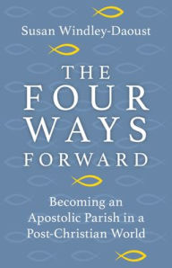 Title: The Four Ways Forward: Becoming an Apostolic Parish in a Post-Christian World, Author: Susan Windley-Daoust