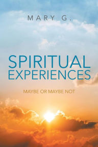 Title: Spiritual Experiences: Maybe or Maybe Not, Author: Mary G
