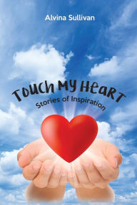 Title: Touch My Heart: Stories of Inspiration, Author: Alvina Sullivan