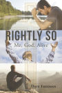 Rightly So; Me, God, Alive