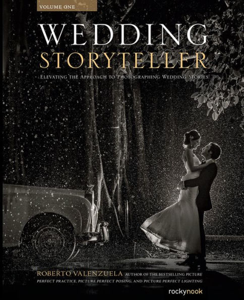 Wedding Storyteller, Volume 1: Elevating the Approach to Photographing Wedding Stories