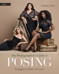 Title: The Photographer's Guide to Posing: Techniques to Flatter Everyone, Author: Lindsay Adler