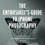 The Enthusiast's Guide to iPhone Photography: 63 Photographic Principles You Need to Know