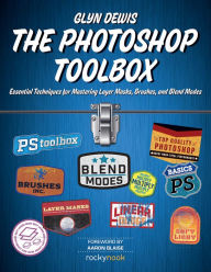 Title: The Photoshop Toolbox: Essential Techniques for Mastering Layer Masks, Brushes, and Blend Modes, Author: Glyn Dewis