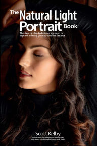 Title: The Natural Light Portrait Book: The step-by-step techniques you need to capture amazing photographs like the pros, Author: Scott Kelby