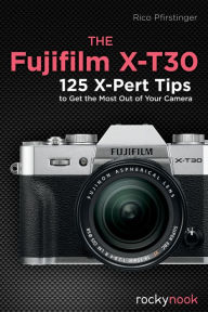 Download epub format ebooks The Fujifilm X-T30: 125 X-Pert Tips to Get the Most Out of Your Camera 9781681985350 PDB (English Edition) by Rico Pfirstinger