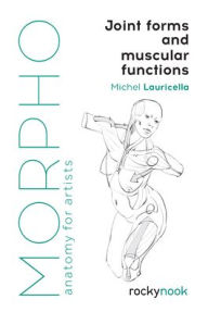 Download google book Morpho: Joint Forms and Muscular Functions: Anatomy for Artists by Michel Lauricella 9781681985404 (English literature) 