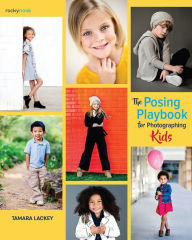 Title: The Posing Playbook for Photographing Kids: Strategies and Techniques for Creating Engaging, Expressive Images, Author: Tamara Lackey