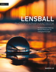Title: The Lensball Photography Handbook: The Ultimate Guide to Mastering Refraction Photography and Creating Stunning Images, Author: Marvin Lei