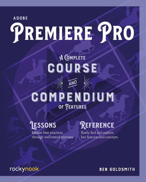 Adobe Premiere Pro: A Complete Course and Compendium of Features