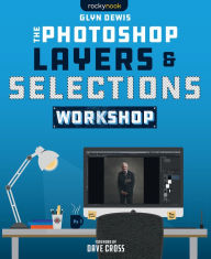 Title: The Photoshop Layers and Selections Workshop, Author: Glyn Dewis