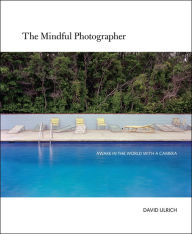 Title: The Mindful Photographer: Awake in the World with a Camera, Author: David Ulrich