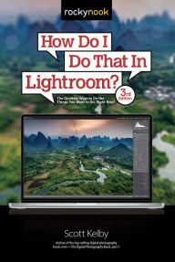 Title: How Do I Do That In Lightroom?: The Quickest Ways to Do the Things You Want to Do, Right Now! (3rd Edition), Author: Scott Kelby