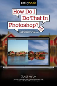 Title: How Do I Do That In Photoshop?: The Quickest Ways to Do the Things You Want to Do, Right Now! (2nd Edition), Author: Scott Kelby