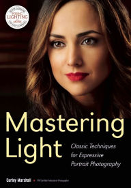 Title: Mastering Light: Classic Techniques for Expressive Portrait Photography, Author: Curley Marshall