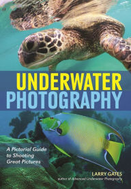 Title: Underwater Photography: A Pictorial Guide to Shooting Great Pictures, Author: Larry Gates