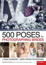 Title: 500 Poses for Photographing Brides: A Visual Sourcebook for Digital Portrait Photographers, Author: Michelle Perkins