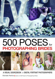 Title: 500 Poses for Photographing Brides: A Visual Sourcebook for Digital Portrait Photographers, Author: Michelle Perkins