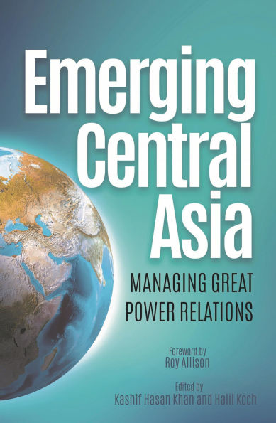 Emerging Central Asia: Managing Great Power Relations