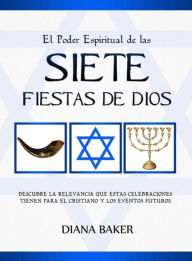 Title: El Poder Espiritual de las Siete Fiestas de Dios: Descubre la relevancia que estas celebraciones tienen para el cristiano y los eventos futuros, Author: Baker Diana