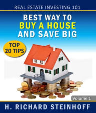 Title: Real Estate Investing 101: Best Way to Buy a House and Save Big, Top 20 Tips, Author: H. Richard Steinhoff