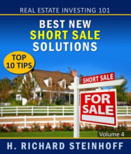 Title: Real Estate Investing 101: Best New Short Sale Solutions, Top 10 Tips, Author: H. Richard Steinhoff