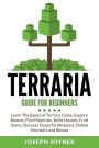 Terraria Guide For Beginners: Learn The Basics of Terraria Game, Explore Biomes, Find Materials, Build Houses, Craft Items, Discover Powerful Weapons, Defeat Monsters and Bosses