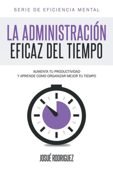 La AdministraciÃ¯Â¿Â½n Eficaz del Tiempo: Aumenta tu productividad y aprende cÃ¯Â¿Â½mo organizar mejor tu tiempo