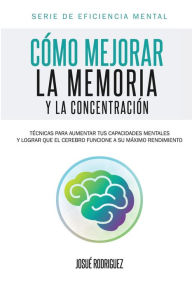 Title: CÃ¯Â¿Â½mo mejorar la memoria y la concentraciÃ¯Â¿Â½n: TÃ¯Â¿Â½cnicas para aumentar tus capacidades mentales y lograr que el cerebro funcione a su mÃ¯Â¿Â½ximo rendimiento, Author: Josuï Rodriguez