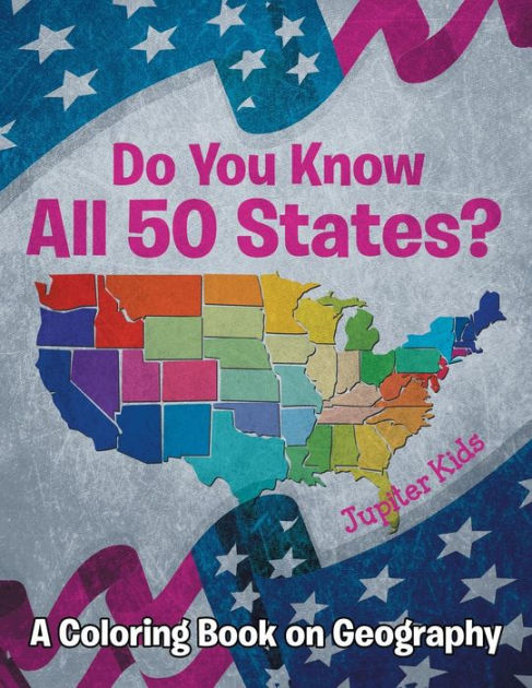 Do You Know All 50 States? (A Coloring Book On Geography) By Jupiter Kids, Paperback Barnes & Noble® - Do You Know All 50 States? (A Coloring Book On Geography) By Jupiter Kids, Paperback Barnes & Noble®