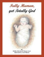 Fully Human, Yet Totally God